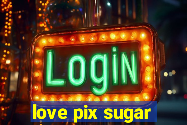 love pix sugar