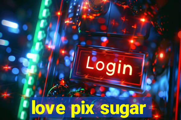 love pix sugar