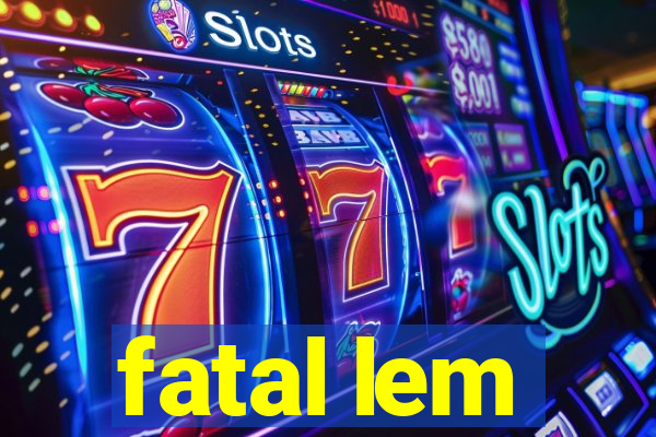 fatal lem