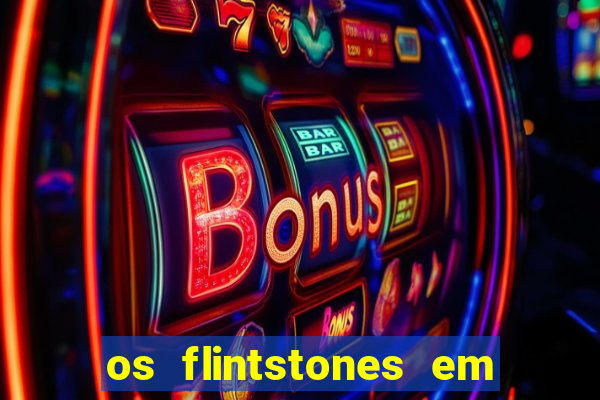 os flintstones em viva rock vegas filme completo dublado