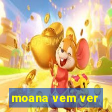 moana vem ver