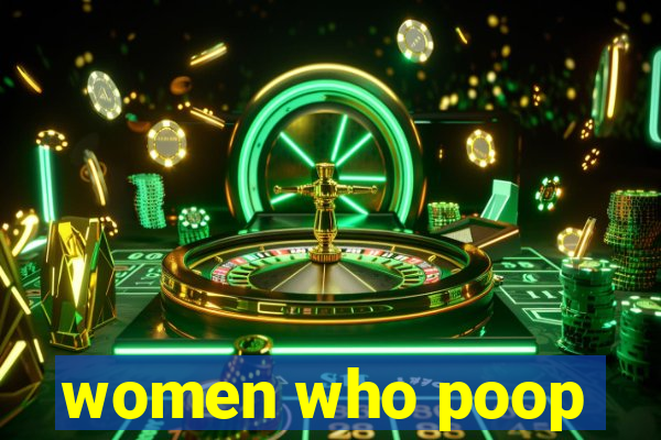 women who poop