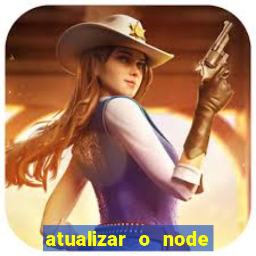 atualizar o node no windows