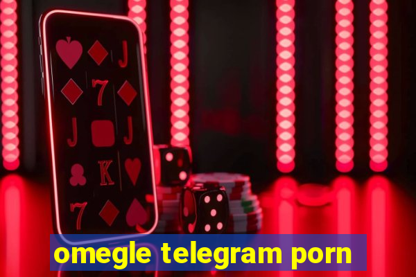 omegle telegram porn