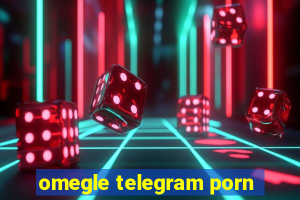 omegle telegram porn