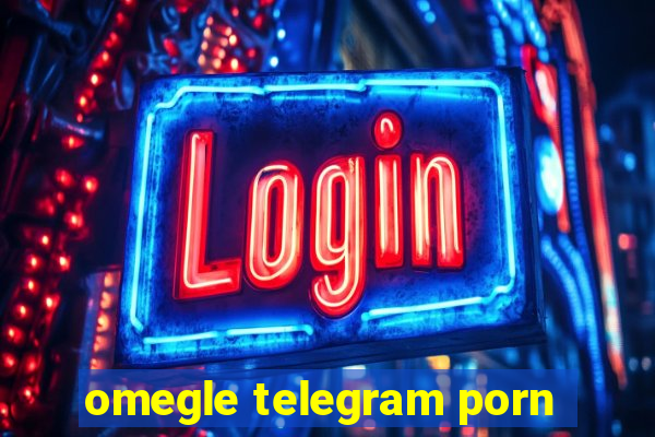 omegle telegram porn