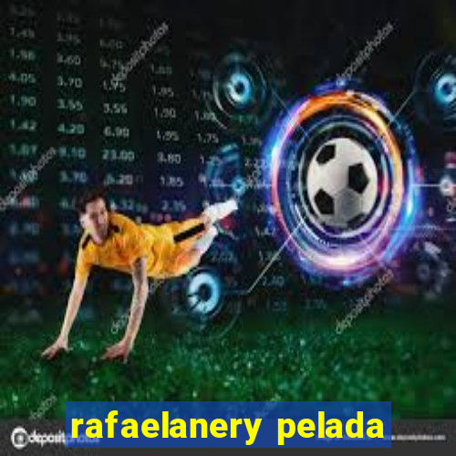 rafaelanery pelada