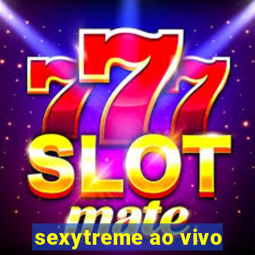 sexytreme ao vivo