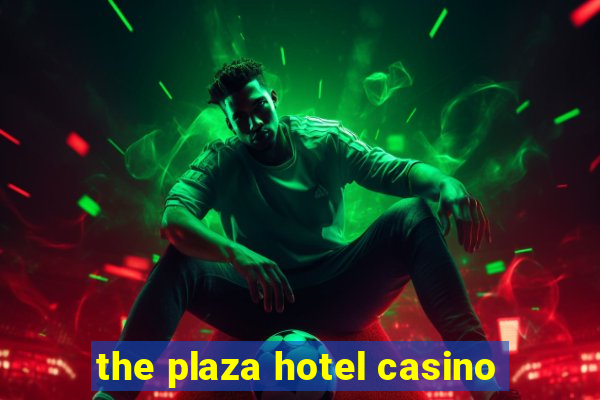 the plaza hotel casino