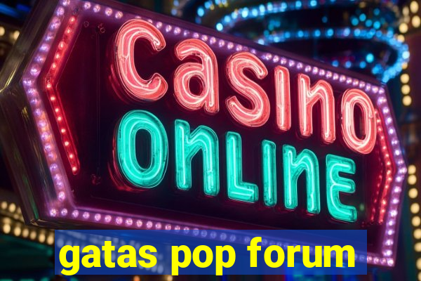 gatas pop forum