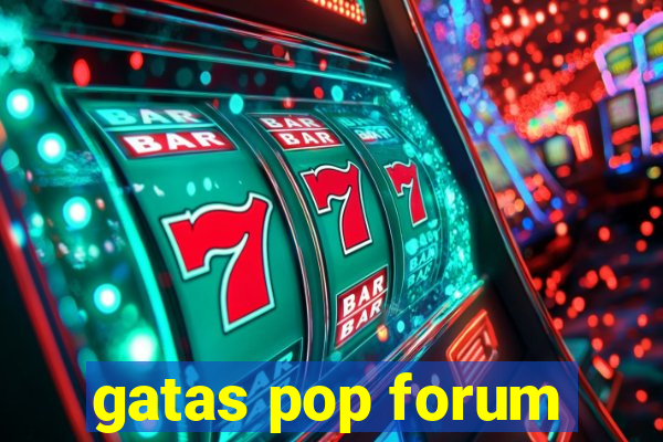 gatas pop forum