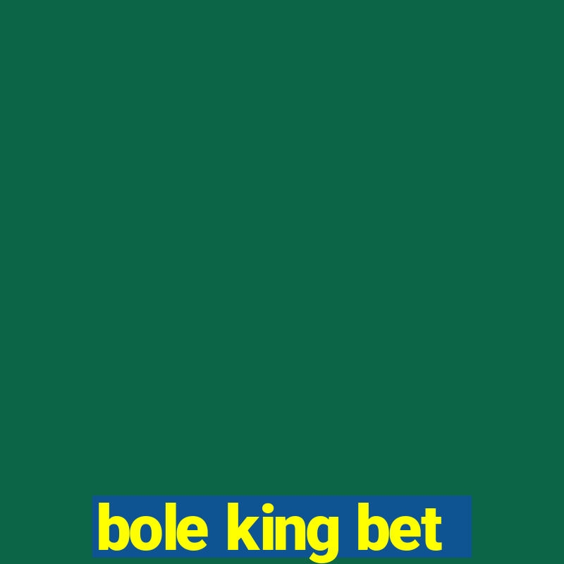 bole king bet