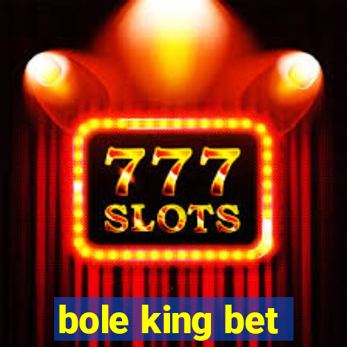 bole king bet