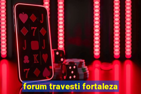 forum travesti fortaleza