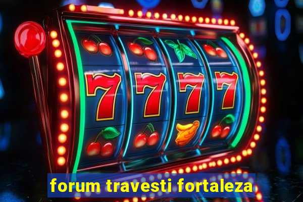 forum travesti fortaleza