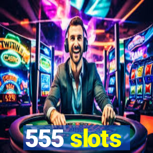 555 slots