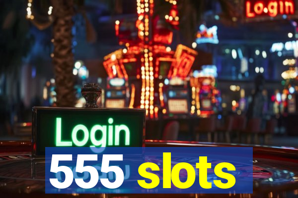 555 slots