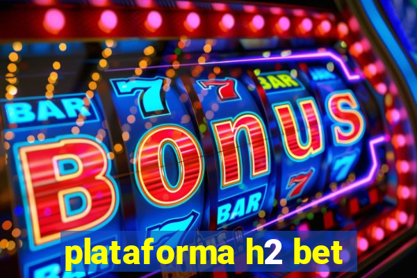 plataforma h2 bet