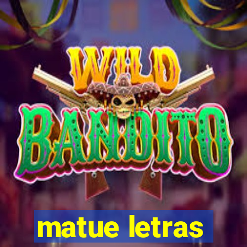 matue letras