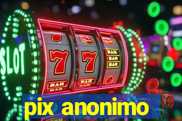 pix anonimo