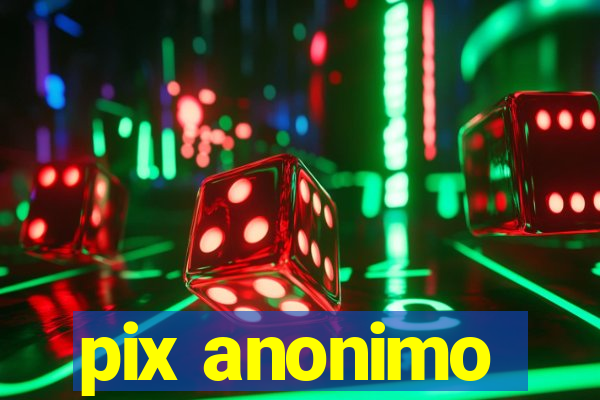 pix anonimo