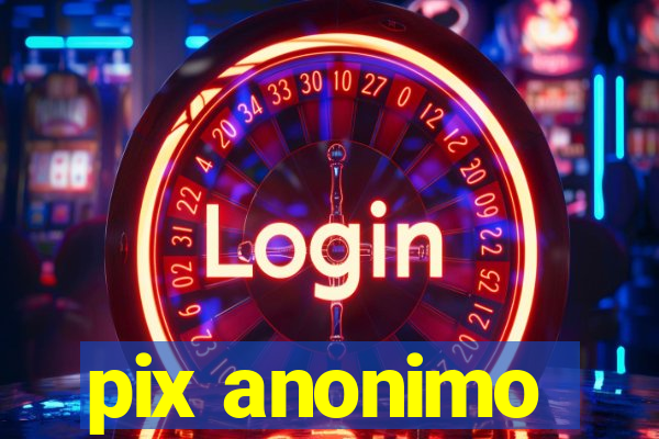 pix anonimo