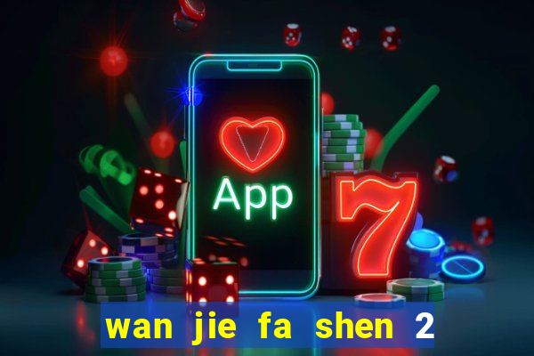 wan jie fa shen 2 temporada ep 1