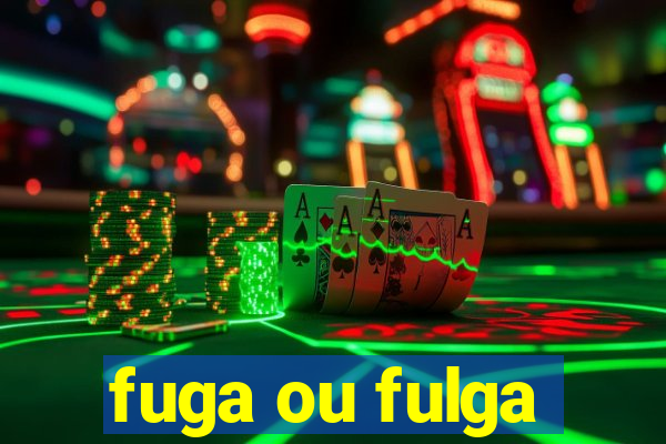 fuga ou fulga