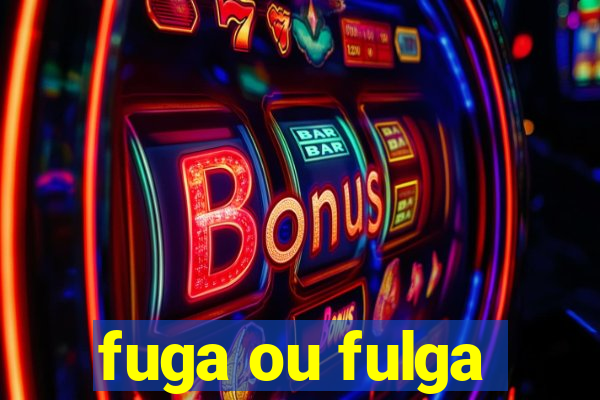 fuga ou fulga