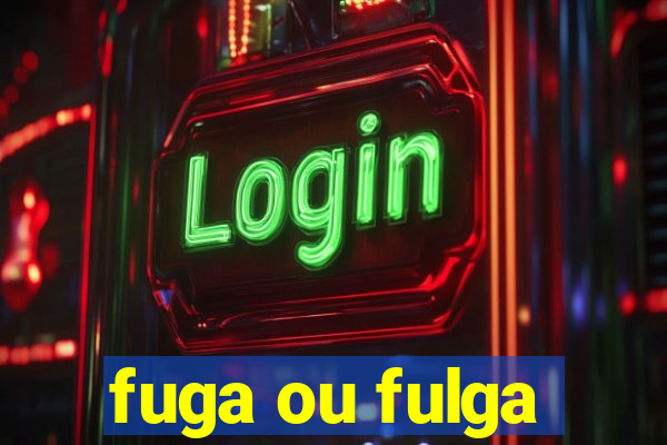 fuga ou fulga