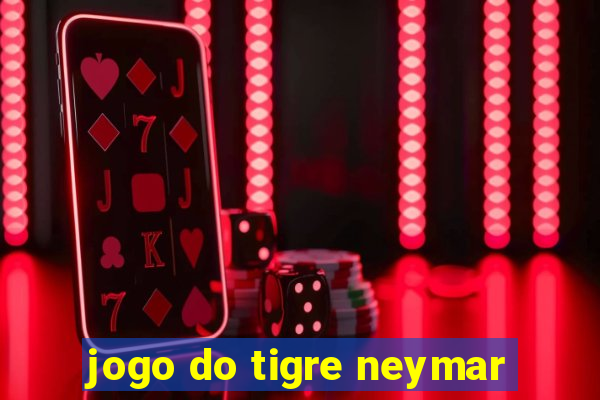 jogo do tigre neymar