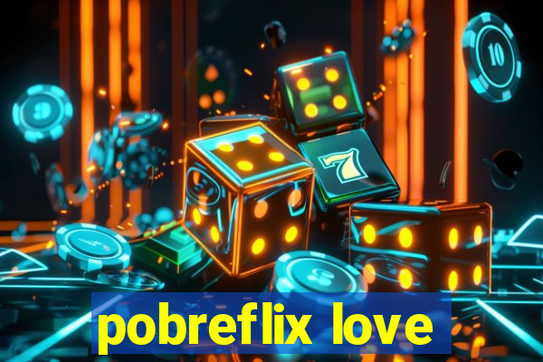 pobreflix love