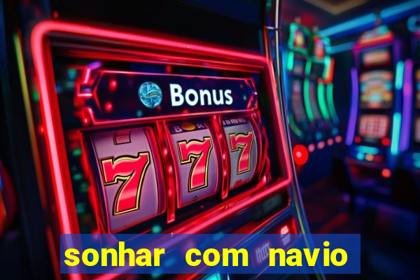 sonhar com navio no jogo do bicho