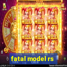 fatal model rs