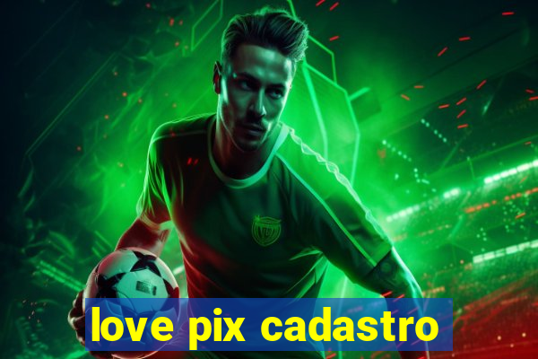 love pix cadastro