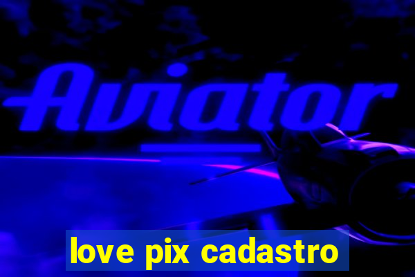 love pix cadastro