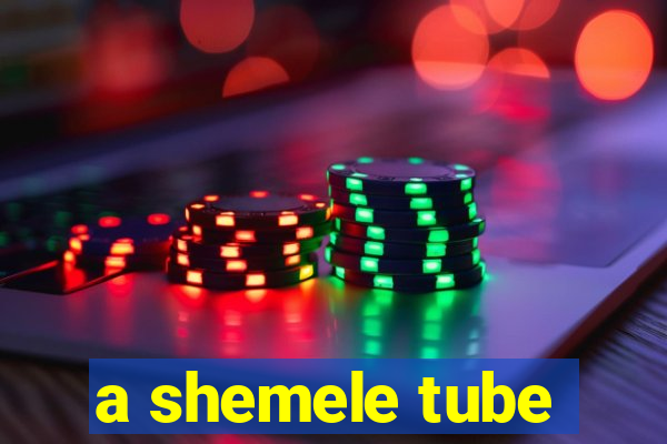 a shemele tube