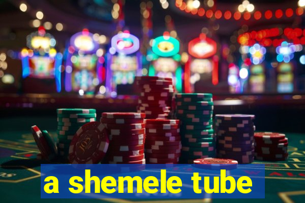 a shemele tube