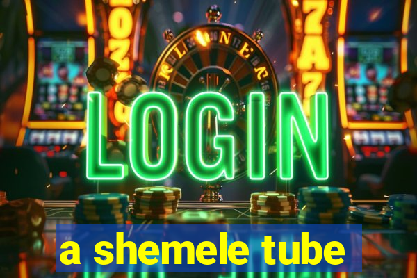 a shemele tube