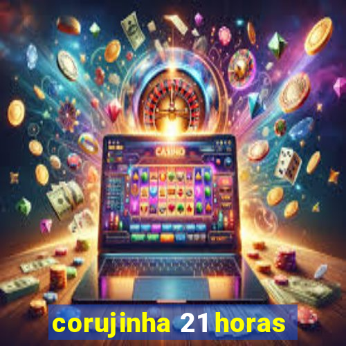 corujinha 21 horas