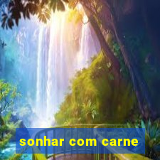 sonhar com carne