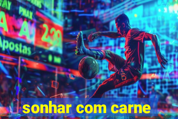 sonhar com carne