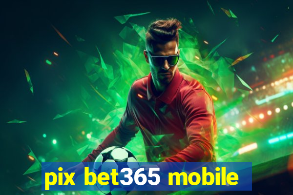 pix bet365 mobile