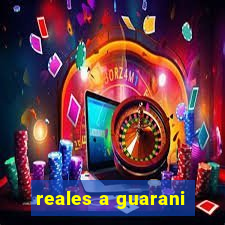 reales a guarani