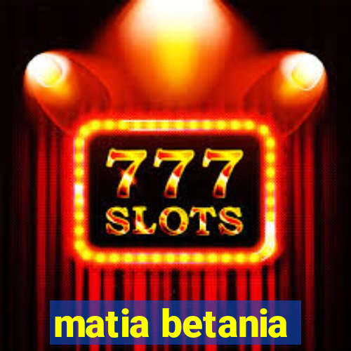 matia betania