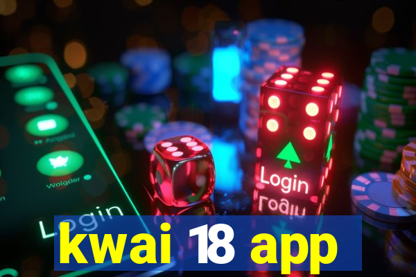 kwai 18 app