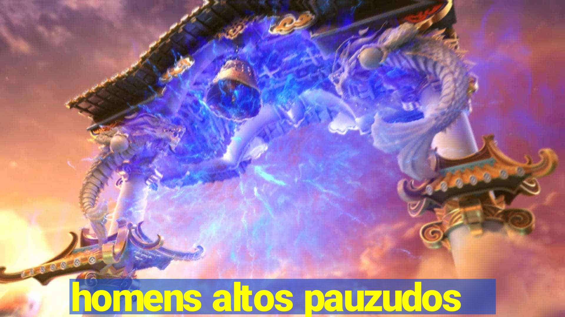 homens altos pauzudos