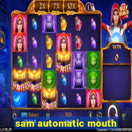 sam automatic mouth