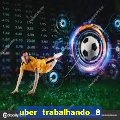 uber trabalhando 8 horas por dia