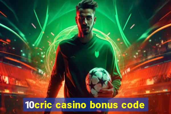 10cric casino bonus code